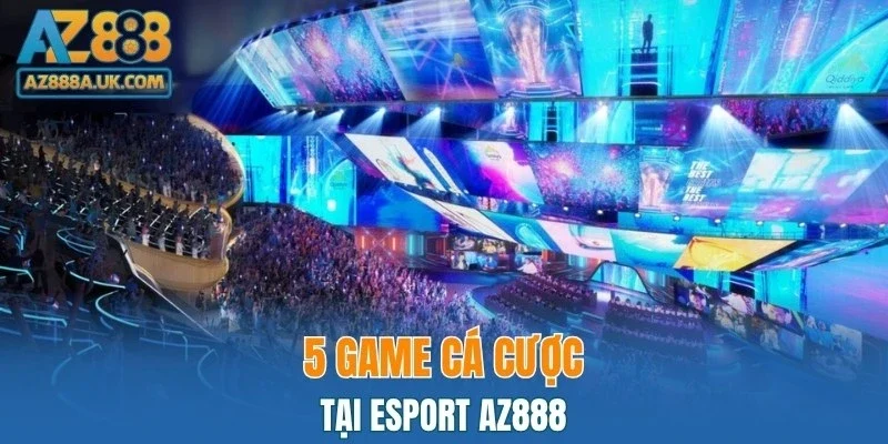 5 game cá cược tại Esport AZ888