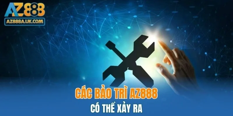 Các bảo trì AZ888 có thể xảy ra