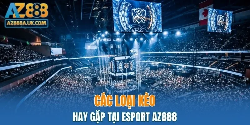 Các loại kèo hay gặp tại Esport AZ888