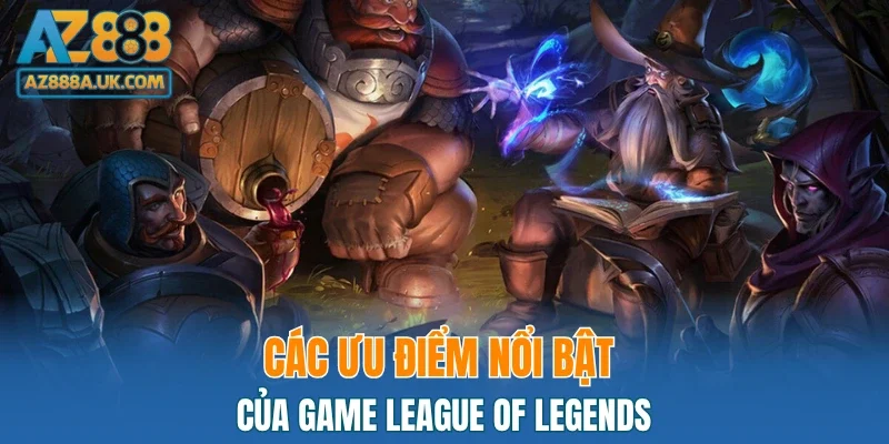 Các ưu điểm nổi bật của game League Of Legends