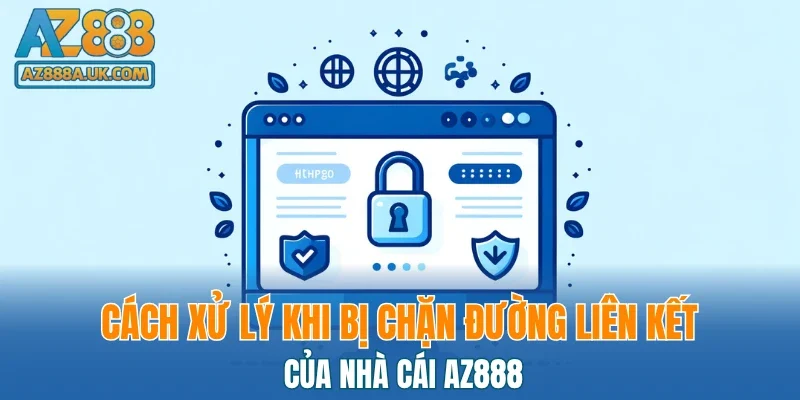 Cách xử lý khi bị chặn đường liên kết của nhà cái AZ888