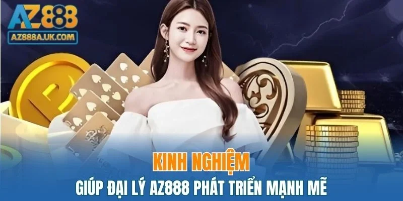 Chia sẻ kinh nghiệm giúp đại lý AZ888 phát triển mạnh mẽ