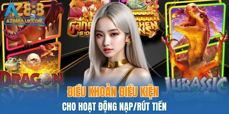 Điều khoản điều kiện cho hoạt động nạp/rút tiền