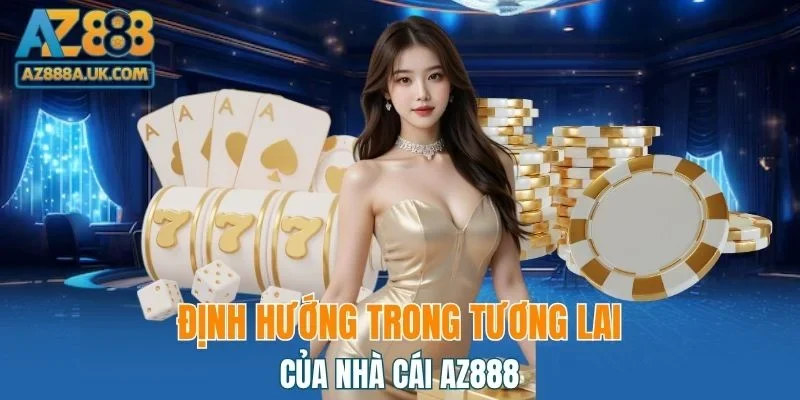 Định hướng trong tương lai của AZ888
