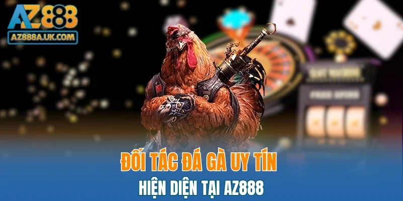 Đối tác đá gà uy tín hiện diện tại AZ888