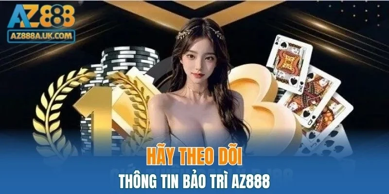 Hãy theo dõi thông tin bảo trì AZ888