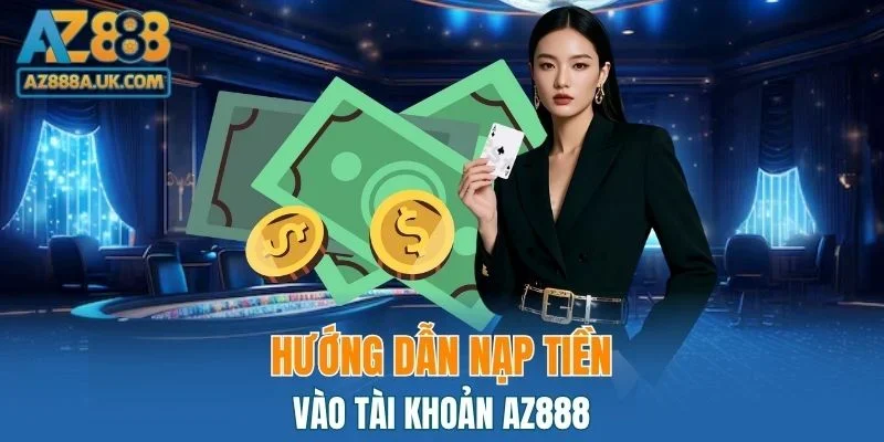 Hướng dẫn thực hiện thao tác giao dịch nạp tiền tại AZ888