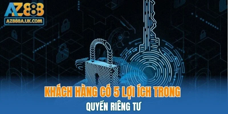 Khách hàng có 5 lợi ích trong quyền riêng tư
