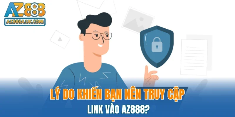 Lý do khiến bạn nên truy cập link vào AZ888?