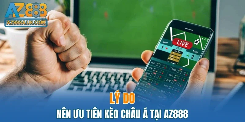 Lý do nên ưu tiên kèo châu Á tại AZ888