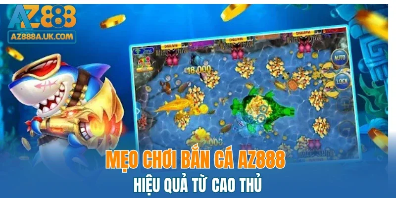 Mẹo chơi bắn cá AZ888 hiệu quả từ cao thủ