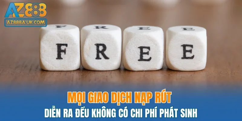 Mọi giao dịch nạp rút diễn ra đều không có chi phí phát sinh