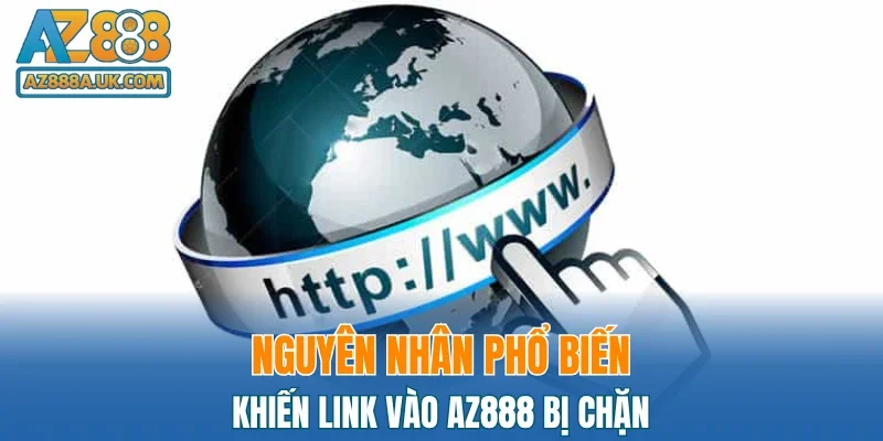 Nguyên nhân phổ biến khiến link vào AZ888 bị chặn
