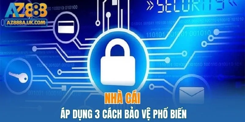 Nhà cái áp dụng 3 cách bảo vệ phổ biến