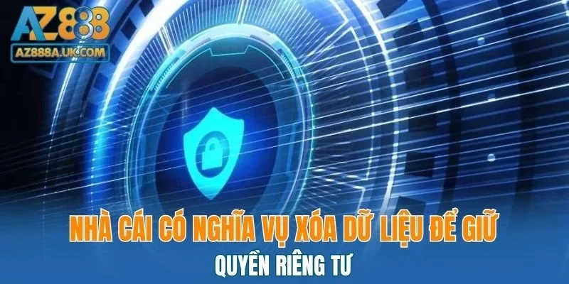 Nhà cái có nghĩa vụ xóa dữ liệu để giữ quyền riêng tư