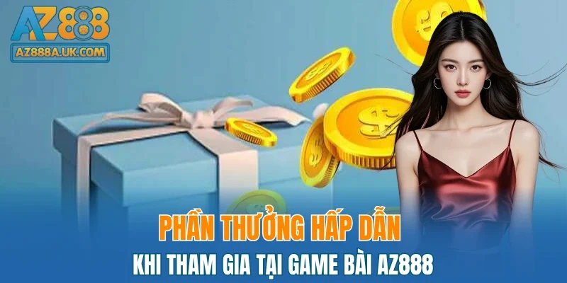 Phần thưởng hấp dẫn khi tham gia tại game bài AZ888