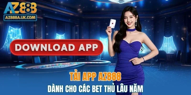 Tải app AZ888 dành cho các bet thủ lâu năm