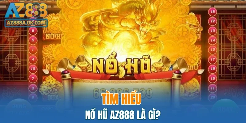 Tìm hiểu nổ hũ AZ888 là gì?