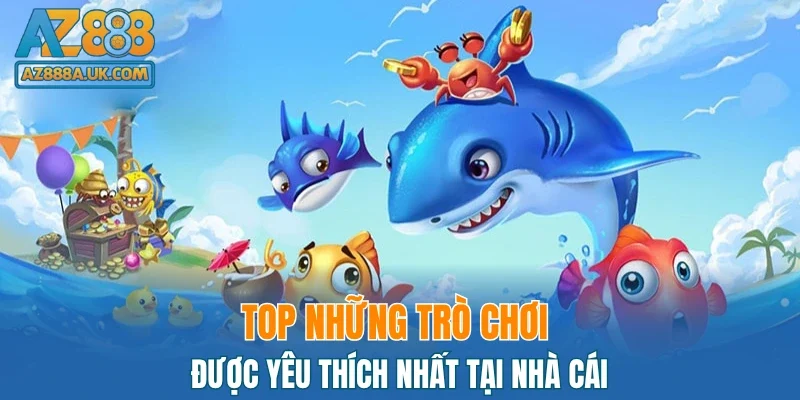 Top những trò chơi được yêu thích nhất tại nhà cái