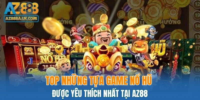 Top những tựa game nổ hũ được yêu thích nhất tại AZ888
